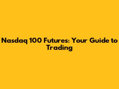 Nasdaq 100 Futures: Your Guide to Trading