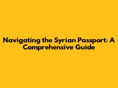 Navigating the Syrian Passport: A Comprehensive Guide