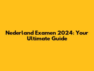 Nederland Examen 2024: Your Ultimate Guide