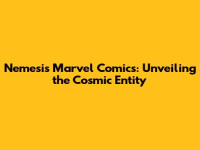 Nemesis Marvel Comics: Unveiling the Cosmic Entity