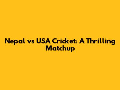 Nepal vs USA Cricket: A Thrilling Matchup