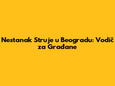 Nestanak Struje u Beogradu: Vodič za Građane