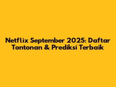Netflix September 2025: Daftar Tontonan & Prediksi Terbaik