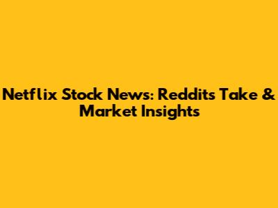 Netflix Stock News: Reddit's Take & Market Insights