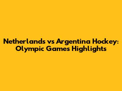 Netherlands vs Argentina Hockey: Olympic Games Highlights
