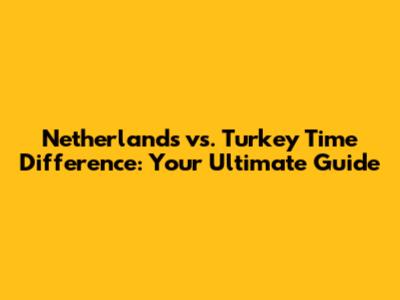 Netherlands vs. Turkey Time Difference: Your Ultimate Guide