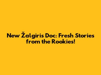New Žalgiris Doc: Fresh Stories from the Rookies!