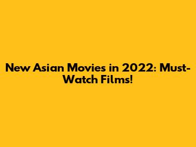 New Asian Movies in 2022: Must-Watch Films!