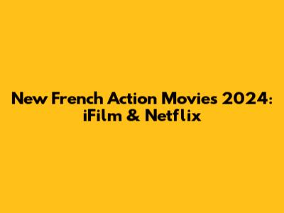 New French Action Movies 2024: iFilm & Netflix