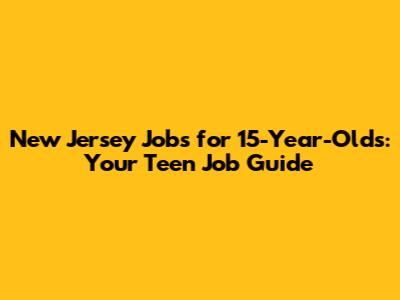 New Jersey Jobs for 15-Year-Olds: Your Teen Job Guide