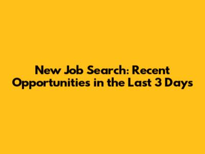 New Job Search: Recent Opportunities in the Last 3 Days