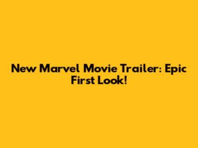 New Marvel Movie Trailer: Epic First Look!