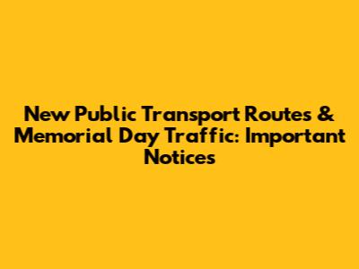 New Public Transport Routes & Memorial Day Traffic: Important Notices