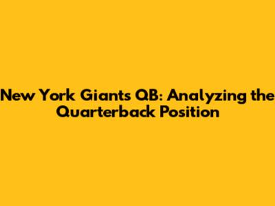 New York Giants QB: Analyzing the Quarterback Position