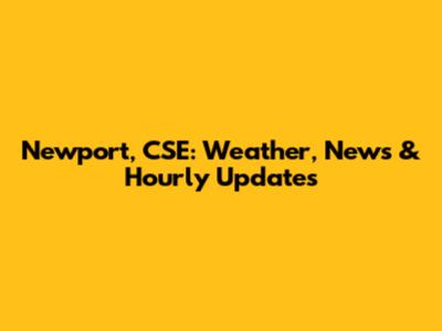 Newport, CSE: Weather, News & Hourly Updates