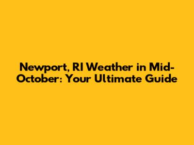 Newport, RI Weather in Mid-October: Your Ultimate Guide