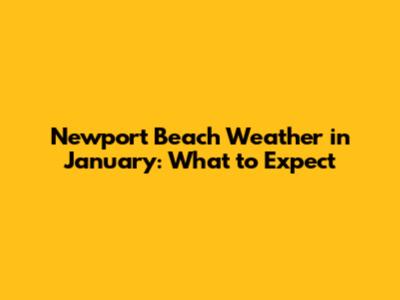 Newport Beach Weather in January: What to Expect