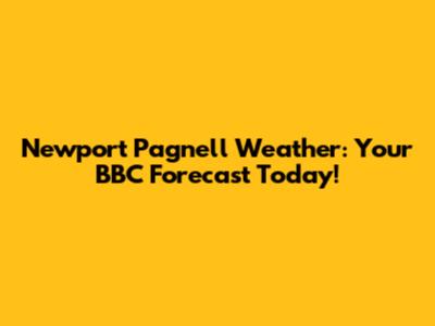 Newport Pagnell Weather: Your BBC Forecast Today!