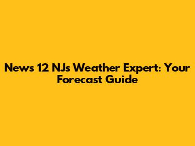 News 12 NJ's Weather Expert: Your Forecast Guide