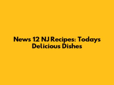 News 12 NJ Recipes: Today's Delicious Dishes