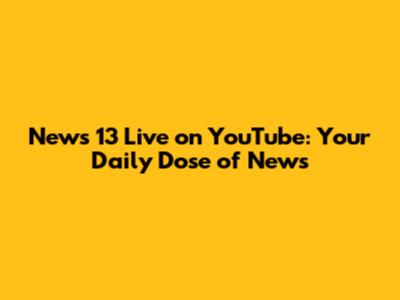 News 13 Live on YouTube: Your Daily Dose of News