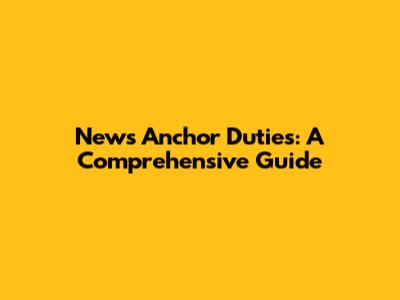 News Anchor Duties: A Comprehensive Guide