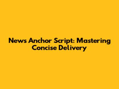 News Anchor Script: Mastering Concise Delivery