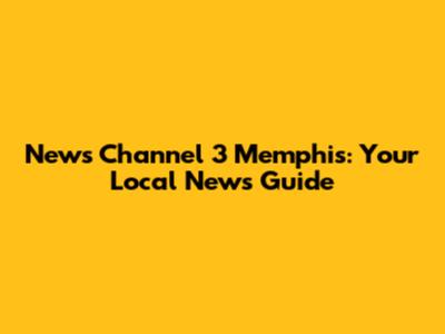News Channel 3 Memphis: Your Local News Guide