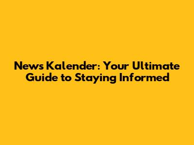 News Kalender: Your Ultimate Guide to Staying Informed