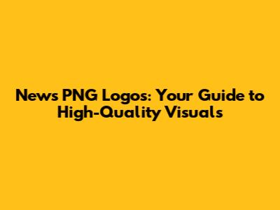 News PNG Logos: Your Guide to High-Quality Visuals