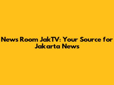 News Room JakTV: Your Source for Jakarta News