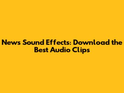 News Sound Effects: Download the Best Audio Clips