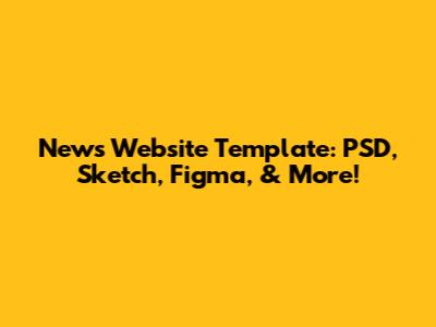News Website Template: PSD, Sketch, Figma, & More!