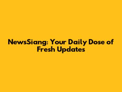 NewsSiang: Your Daily Dose of Fresh Updates