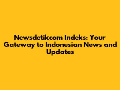 Newsdetikcom Indeks: Your Gateway to Indonesian News and Updates