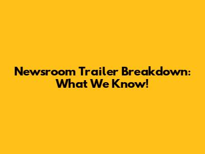 Newsroom Trailer Breakdown: What We Know!