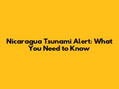 Nicaragua Tsunami Alert: What You Need to Know