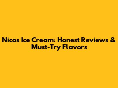 Nico's Ice Cream: Honest Reviews & Must-Try Flavors