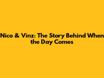 Nico & Vinz: The Story Behind "When the Day Comes"