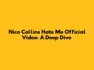 Nico Collins' "Hate Me" Official Video: A Deep Dive