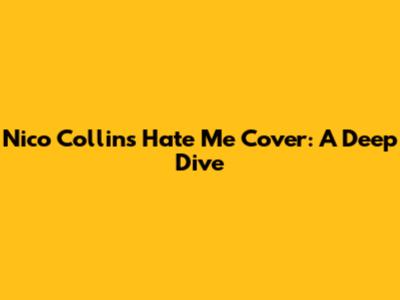 Nico Collins' 'Hate Me' Cover: A Deep Dive