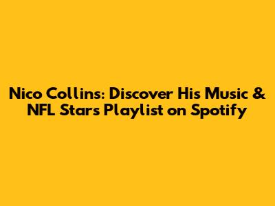 Nico Collins: Discover His Music & NFL Star's Playlist on Spotify