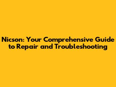 Nicson: Your Comprehensive Guide to Repair and Troubleshooting