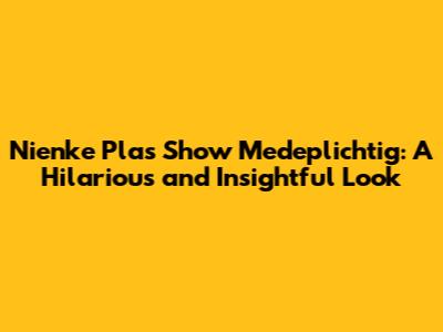 Nienke Plas Show 'Medeplichtig': A Hilarious and Insightful Look