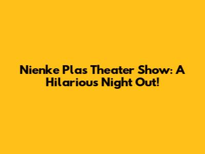 Nienke Plas Theater Show: A Hilarious Night Out!