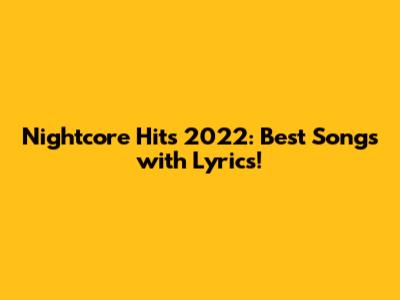 Nightcore Hits 2022: Best Songs with Lyrics!