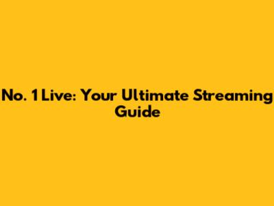No. 1 Live: Your Ultimate Streaming Guide