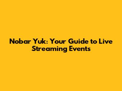 Nobar Yuk: Your Guide to Live Streaming Events