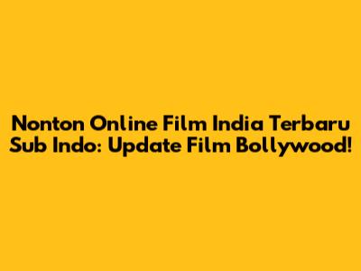 Nonton Online Film India Terbaru Sub Indo: Update Film Bollywood!