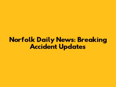 Norfolk Daily News: Breaking Accident Updates